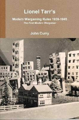 Lionel Tarr's Modern Wargaming Rules 1939-1945: the First Modern Wargamer by John Curry image