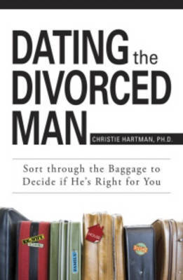 Dating the Divorced Man: Sort Through the Baggage to Decide If He's Right for You by Christie Hartman image