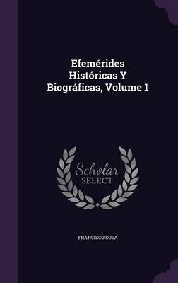 Efemerides Historicas y Biograficas, Volume 1 by Francisco Sosa image