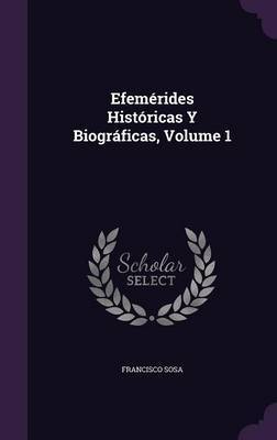 Efemerides Historicas y Biograficas, Volume 1 on Hardback by Francisco Sosa