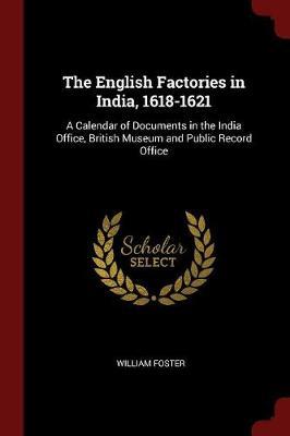 The English Factories in India, 1618-1621 by William Foster