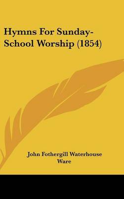 Hymns For Sunday-School Worship (1854) on Hardback by John Fothergill Waterhouse Ware