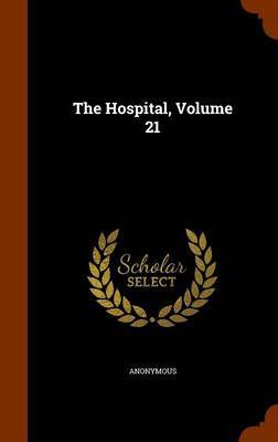 The Hospital, Volume 21 on Hardback by * Anonymous