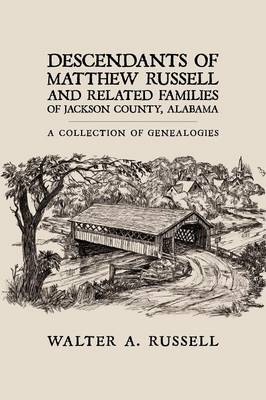 Descendants of Matthew Russell and Related Families of Jackson County, Alabama by Walter A. Russell