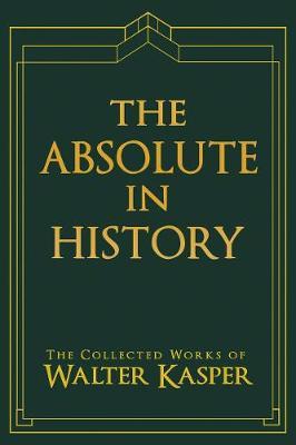 The Absolute in History on Hardback by Walter Kasper