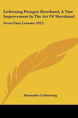 Lichtentag Paragon Shorthand, a Vast Improvement in the Art of Shorthand: Seven Easy Lessons (1912) by Alexander Lichtentag image