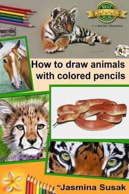 How to Draw Animals with Colored Pencils: Learn to Draw Realistic Animals on Paperback by Jasmina Susak