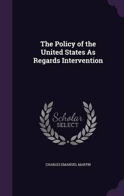 The Policy of the United States as Regards Intervention by Charles Emanuel Martin image
