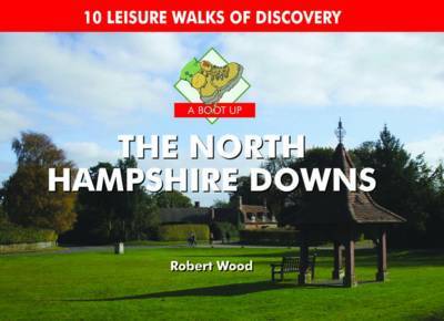 A Boot Up the North Hampshire Downs: 10 Leisure Walks of Discovery by Robert Wood image