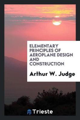 Elementary Principles of Aeroplane Design and Construction by Arthur W Judge image