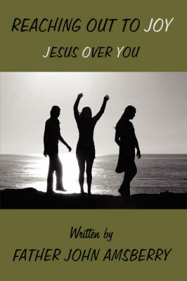 Reaching Out to Joy: Jesus Over You on Hardback by Father John Amsberry