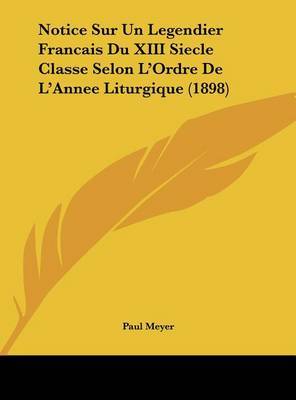 Notice Sur Un Legendier Francais Du XIII Siecle Classe Selon L'Ordre de L'Annee Liturgique (1898) by Paul Meyer image