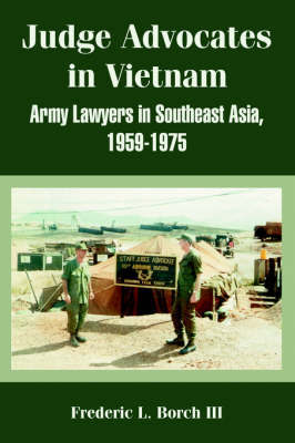 Judge Advocates in Vietnam: Army Lawyers in Southeast Asia, 1959-1975 by Frederic, L. Borch III image