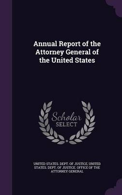 Annual Report of the Attorney General of the United States on Hardback