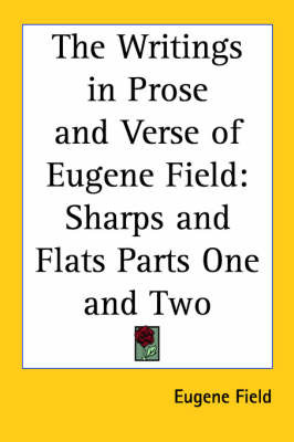 The Writings in Prose and Verse of Eugene Field: Sharps and Flats Parts One and Two on Paperback by Eugene Field