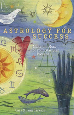 Astrology for Success: Make the Most of Your Star Sign Potential by Cass Jackson image