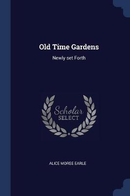 Old Time Gardens on Paperback by Alice Morse Earle