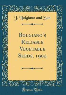 Bolgiano's Reliable Vegetable Seeds, 1902 (Classic Reprint) by J Bolgiano and Son image
