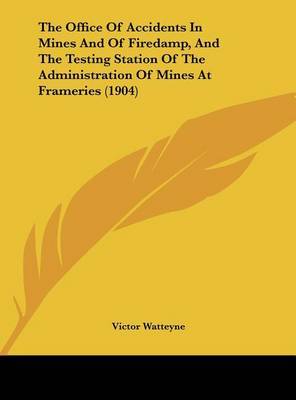 The Office of Accidents in Mines and of Firedamp, and the Testing Station of the Administration of Mines at Frameries (1904) on Hardback by Victor Watteyne