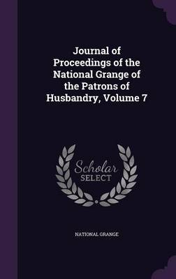 Journal of Proceedings of the National Grange of the Patrons of Husbandry, Volume 7 image