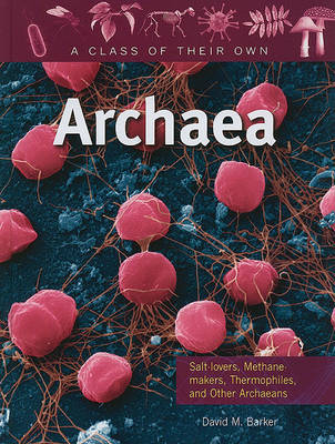 Archaea: Salt-Lovers, Methane-Makers, Thermophiles, and Other Archaeans on Hardback by David Barker