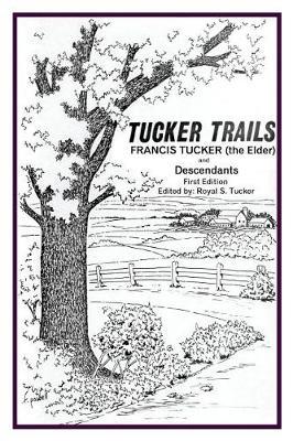 Tucker Trails Francis Tucker (the Elder) and Descendants by Royal S Tucker