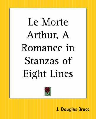 Le Morte Arthur, a Romance in Stanzas of Eight Lines by J.Douglas Bruce image