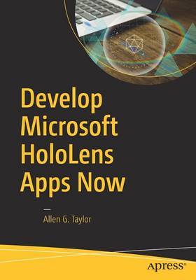 Develop Microsoft HoloLens Apps Now by Allen G Taylor