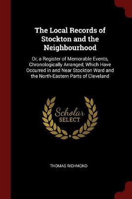 The Local Records of Stockton and the Neighbourhood by Thomas Richmond