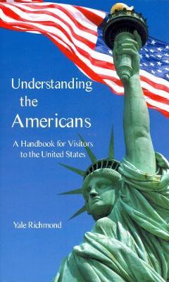 Understanding the Americans: A Handbook for Visitors to the United States by Yale Richmond