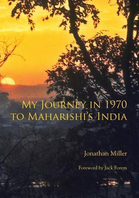 My Journey in 1970 to Maharishi's India by Jonathan L Miller