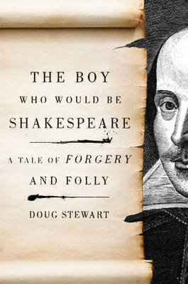 The Boy Who Would be Shakespeare: A Tale of Forgery and Folly by Doug Stewart image