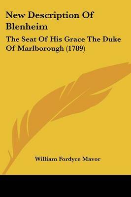 New Description Of Blenheim: The Seat Of His Grace The Duke Of Marlborough (1789) on Paperback by William Fordyce Mavor