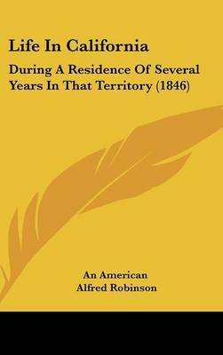Life In California: During A Residence Of Several Years In That Territory (1846) by Alfred Robinson image
