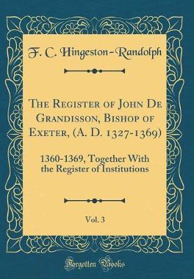 The Register of John de Grandisson, Bishop of Exeter (A. D. 1327-1369), Vol. 3 by F C Hingeston-Randolph image