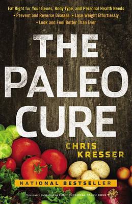 The Paleo Cure: Eat Right for Your Genes, Body Type, and Personal Health Needs by Chris Kresser image