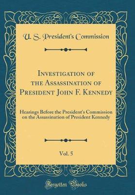Investigation of the Assassination of President John F. Kennedy, Vol. 5 by U S President Commission image