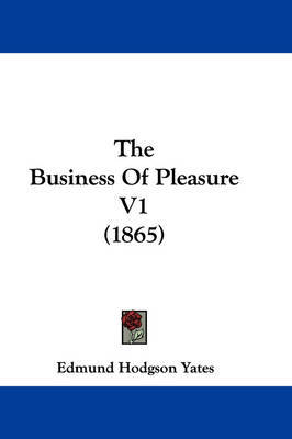 The Business of Pleasure V1 (1865) on Paperback by Edmund Hodgson Yates