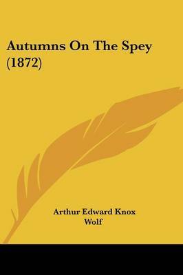 Autumns On The Spey (1872) on Paperback by Arthur Edward Knox