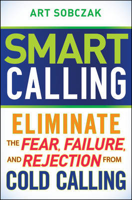 Smart Calling: Eliminate the Fear, Failure, and Rejection From Cold Calling by Art Sobczak image