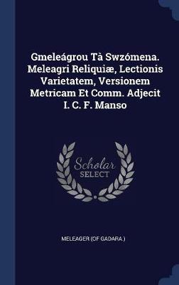 Gmele�grou T� Swz�mena. Meleagri Reliqui�, Lectionis Varietatem, Versionem Metricam Et Comm. Adjecit I. C. F. Manso by Meleager (of Gadara ) image