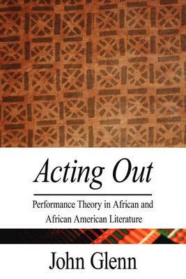 Acting Out: Performance Theory in African and African American Literature by John Glenn (University of Southampton, UK) image