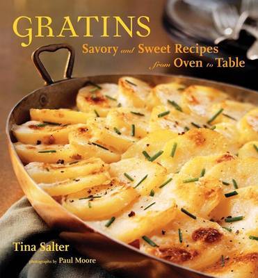 Gratins: Savory and Sweet Recipes from Oven to Table on Paperback by Tina Salter