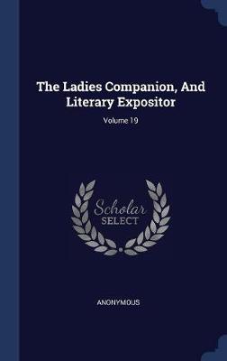 The Ladies Companion, and Literary Expositor; Volume 19 by * Anonymous image