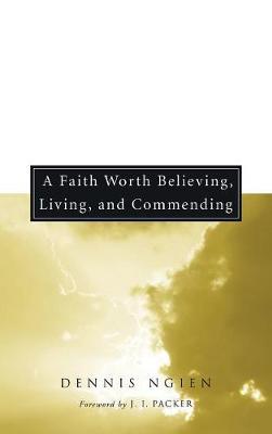 A Faith Worth Believing, Living, and Commending by Dennis Ngien image
