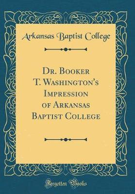 Dr. Booker T. Washington's Impression of Arkansas Baptist College (Classic Reprint) by Arkansas Baptist College image