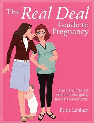The Real Deal Guide to Pregnancy: Fresh and Practical Advice for Navigating the Next Nine Months by Erika Lenkert image