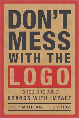 Don't Mess with the LOGO: Tools to Build Brands with Impact on Hardback by Andy Milligan