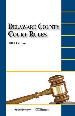 Delaware County Court Rules: 2010 Edition on Paperback