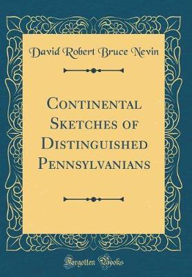 Continental Sketches of Distinguished Pennsylvanians (Classic Reprint) by David Robert Bruce Nevin image
